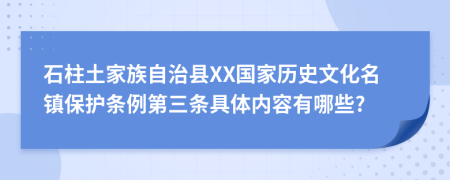 石柱土家族自治县XX国家历史文化名镇保护条例第三条具体内容有哪些?