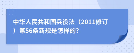 中华人民共和国兵役法（2011修订）第56条新规是怎样的?