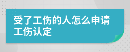 受了工伤的人怎么申请工伤认定