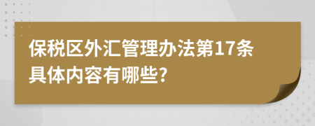 保税区外汇管理办法第17条具体内容有哪些?