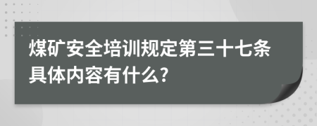 煤矿安全培训规定第三十七条具体内容有什么?