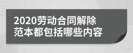 2020劳动合同解除范本都包括哪些内容