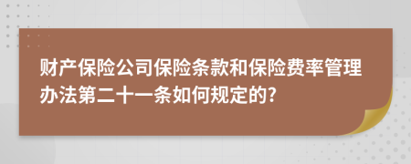 财产保险公司保险条款和保险费率管理办法第二十一条如何规定的?