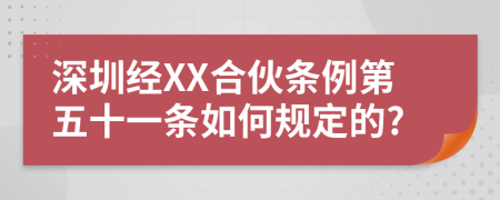 深圳经XX合伙条例第五十一条如何规定的?