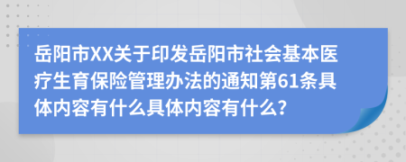 岳阳市XX关于印发岳阳市社会基本医疗生育保险管理办法的通知第61条具体内容有什么具体内容有什么？