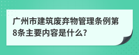 广州市建筑废弃物管理条例第8条主要内容是什么?