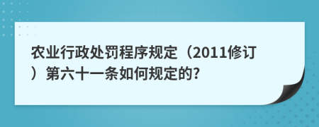 农业行政处罚程序规定（2011修订）第六十一条如何规定的?