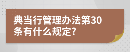 典当行管理办法第30条有什么规定?