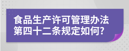 食品生产许可管理办法第四十二条规定如何?
