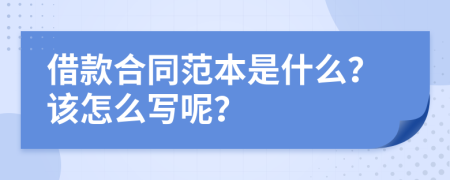 借款合同范本是什么？该怎么写呢？