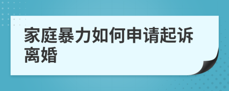 家庭暴力如何申请起诉离婚