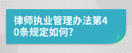 律师执业管理办法第40条规定如何?