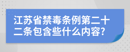 江苏省禁毒条例第二十二条包含些什么内容?