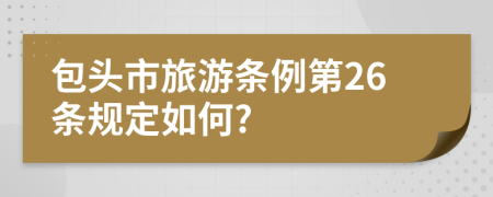 包头市旅游条例第26条规定如何?