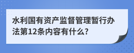 水利国有资产监督管理暂行办法第12条内容有什么?