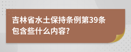 吉林省水土保持条例第39条包含些什么内容?