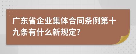 广东省企业集体合同条例第十九条有什么新规定?