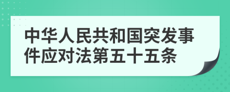 中华人民共和国突发事件应对法第五十五条