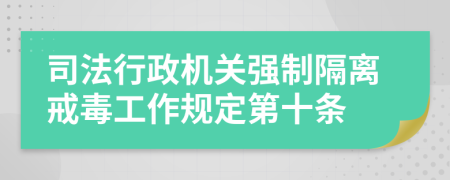 司法行政机关强制隔离戒毒工作规定第十条