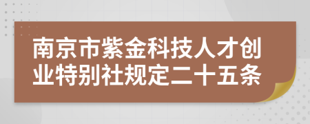 南京市紫金科技人才创业特别社规定二十五条