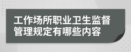 工作场所职业卫生监督管理规定有哪些内容