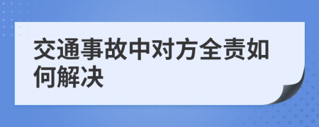 交通事故中对方全责如何解决