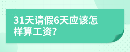 31天请假6天应该怎样算工资？