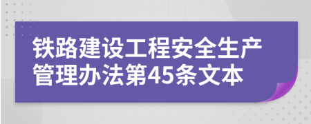 铁路建设工程安全生产管理办法第45条文本