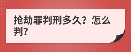 抢劫罪判刑多久？怎么判？