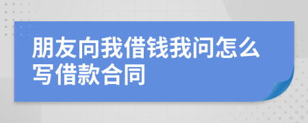 朋友向我借钱我问怎么写借款合同