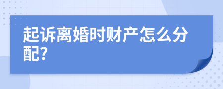 起诉离婚时财产怎么分配?