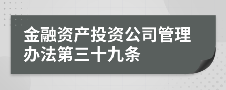 金融资产投资公司管理办法第三十九条