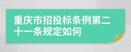 重庆市招投标条例第二十一条规定如何