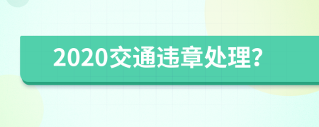 2020交通违章处理？