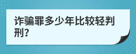 诈骗罪多少年比较轻判刑？