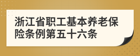 浙江省职工基本养老保险条例第五十六条