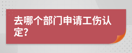 去哪个部门申请工伤认定？