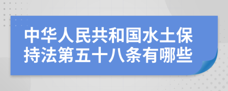 中华人民共和国水土保持法第五十八条有哪些