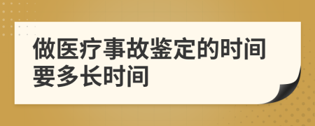 做医疗事故鉴定的时间要多长时间