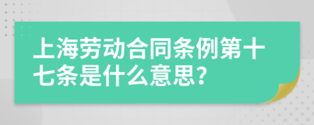 上海劳动合同条例第十七条是什么意思？