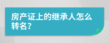 房产证上的继承人怎么转名？