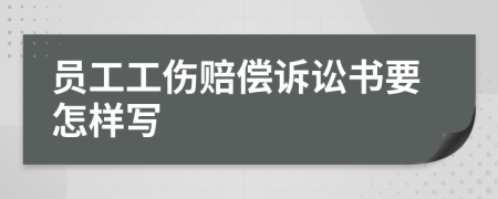 员工工伤赔偿诉讼书要怎样写