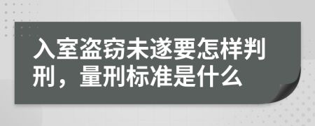 入室盗窃未遂要怎样判刑，量刑标准是什么