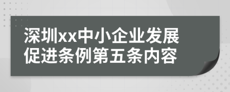 深圳xx中小企业发展促进条例第五条内容