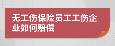 无工伤保险员工工伤企业如何赔偿