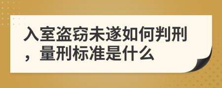 入室盗窃未遂如何判刑，量刑标准是什么