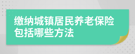 缴纳城镇居民养老保险包括哪些方法