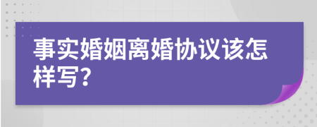 事实婚姻离婚协议该怎样写？