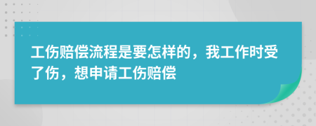 工伤赔偿流程是要怎样的，我工作时受了伤，想申请工伤赔偿