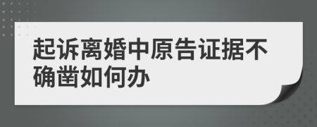 起诉离婚中原告证据不确凿如何办